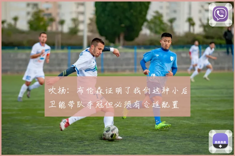 吹杨：布伦森证明了我们这种小后卫能带队夺冠但必须有合适配置